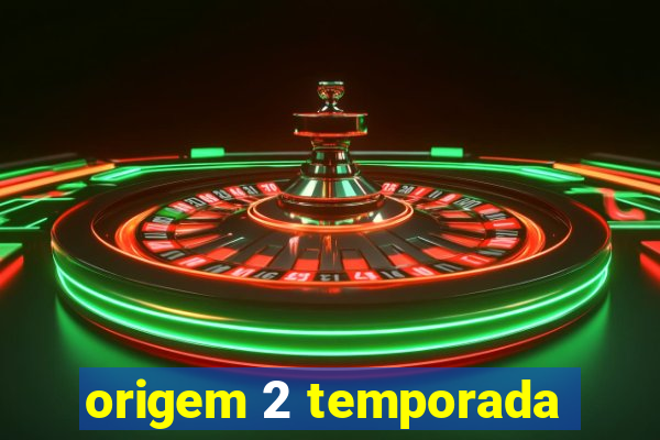 origem 2 temporada